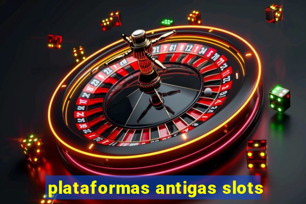 plataformas antigas slots